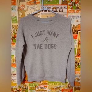 I just want all the dogs sweatshirt